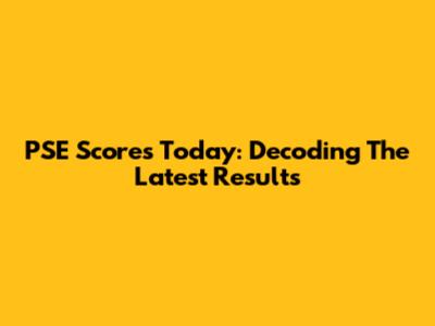 PSE Scores Today: Decoding The Latest Results