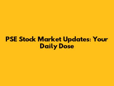 PSE Stock Market Updates: Your Daily Dose