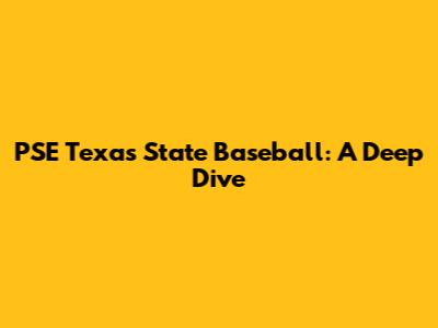 PSE Texas State Baseball: A Deep Dive
