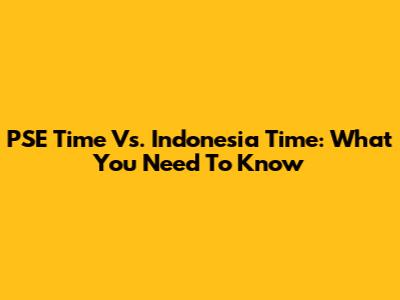 PSE Time Vs. Indonesia Time: What You Need To Know