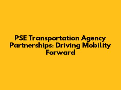 PSE Transportation Agency Partnerships: Driving Mobility Forward
