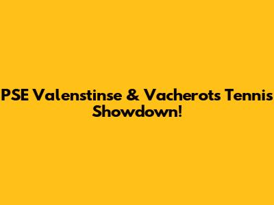 PSE Valenstinse & Vacherot's Tennis Showdown!