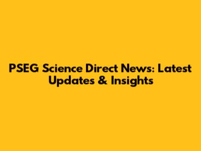 PSEG Science Direct News: Latest Updates & Insights