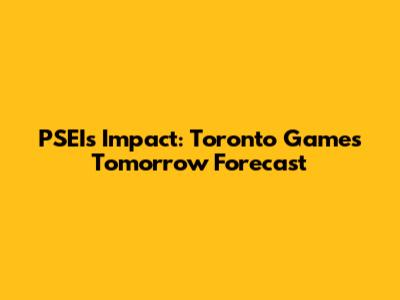 PSEI's Impact: Toronto Game's Tomorrow Forecast