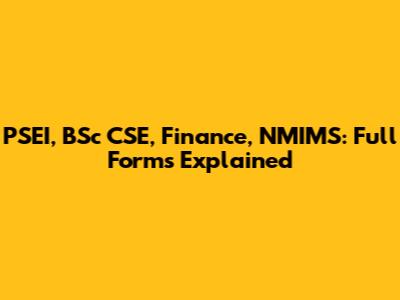PSEI, BSc CSE, Finance, NMIMS: Full Forms Explained