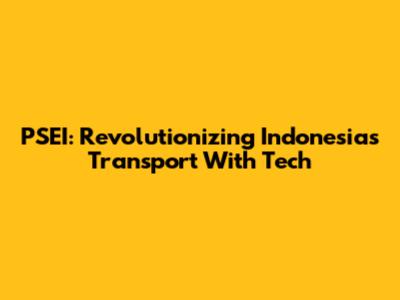 PSEI: Revolutionizing Indonesia's Transport With Tech