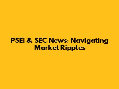 PSEI & SEC News: Navigating Market Ripples