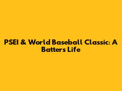 PSEI & World Baseball Classic: A Batter's Life