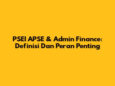 PSEI APSE & Admin Finance: Definisi Dan Peran Penting