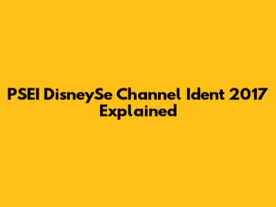 PSEI DisneySe Channel Ident 2017 Explained