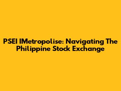 PSEI IMetropolise: Navigating The Philippine Stock Exchange