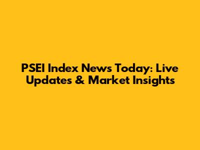 PSEI Index News Today: Live Updates & Market Insights