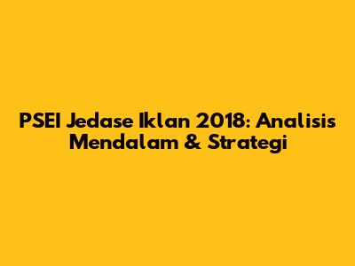 PSEI Jedase Iklan 2018: Analisis Mendalam & Strategi