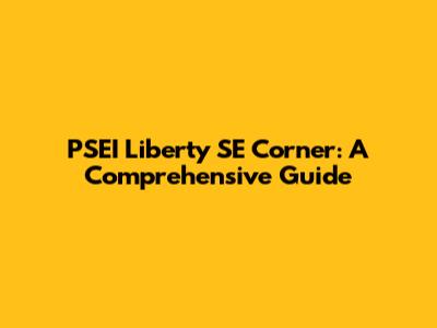 PSEI Liberty SE Corner: A Comprehensive Guide