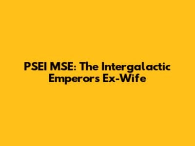 PSEI MSE: The Intergalactic Emperor's Ex-Wife