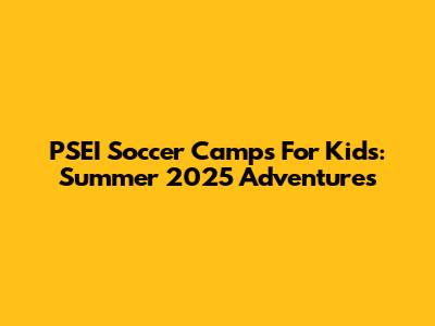 PSEI Soccer Camps For Kids: Summer 2025 Adventures
