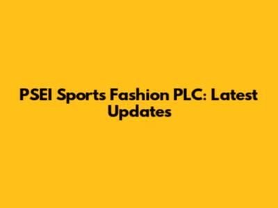 PSEI Sports Fashion PLC: Latest Updates