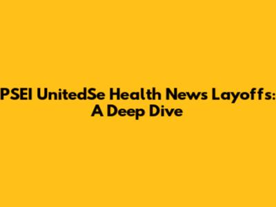 PSEI UnitedSe Health News Layoffs: A Deep Dive