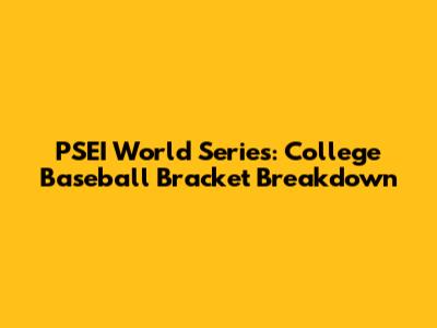 PSEI World Series: College Baseball Bracket Breakdown