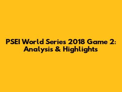 PSEI World Series 2018 Game 2: Analysis & Highlights