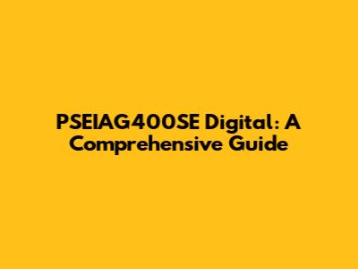 PSEIAG400SE Digital: A Comprehensive Guide