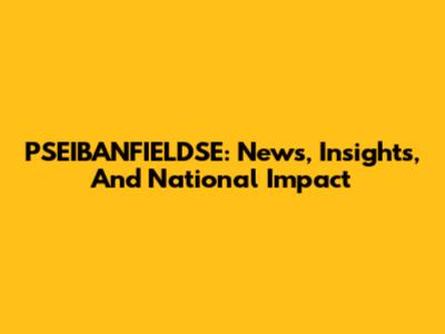 PSEIBANFIELDSE: News, Insights, And National Impact