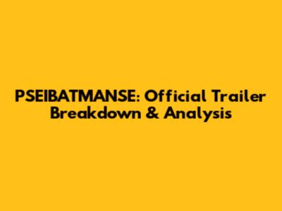 PSEIBATMANSE: Official Trailer Breakdown & Analysis