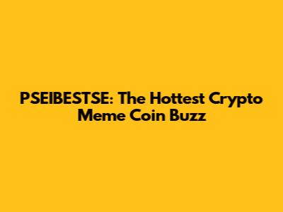 PSEIBESTSE: The Hottest Crypto Meme Coin Buzz