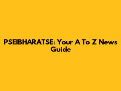 PSEIBHARATSE: Your A To Z News Guide