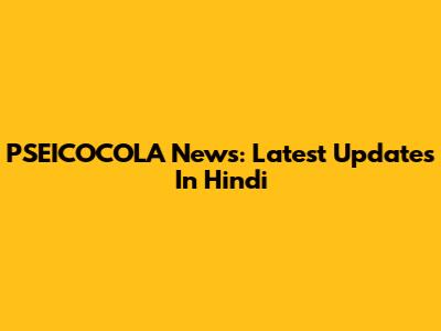PSEICOCOLA News: Latest Updates In Hindi