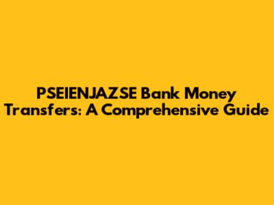 PSEIENJAZSE Bank Money Transfers: A Comprehensive Guide