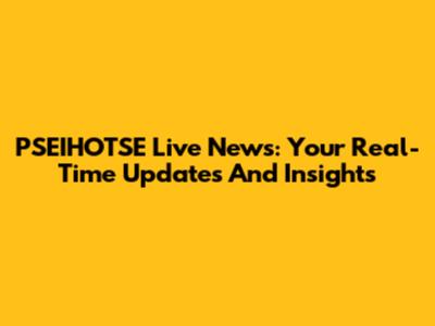 PSEIHOTSE Live News: Your Real-Time Updates And Insights