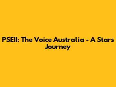 PSEII: The Voice Australia - A Star's Journey