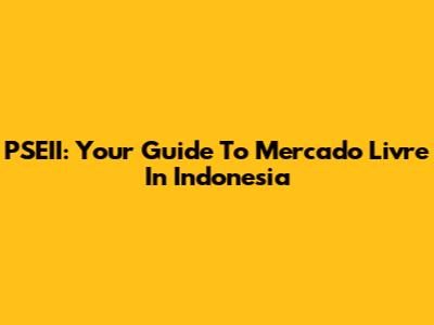 PSEII: Your Guide To Mercado Livre In Indonesia