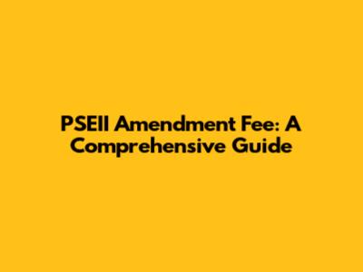 PSEII Amendment Fee: A Comprehensive Guide