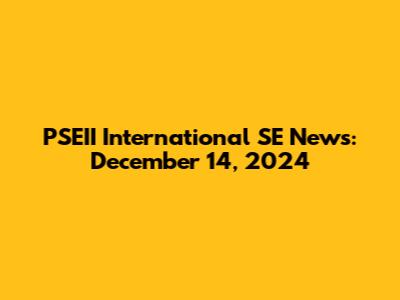 PSEII International SE News: December 14, 2024
