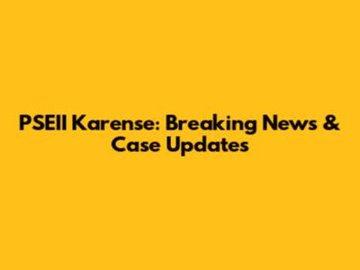 PSEII Karense: Breaking News & Case Updates