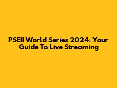 PSEII World Series 2024: Your Guide To Live Streaming