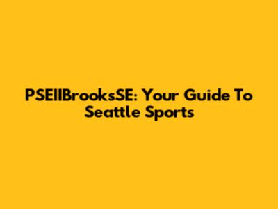 PSEIIBrooksSE: Your Guide To Seattle Sports