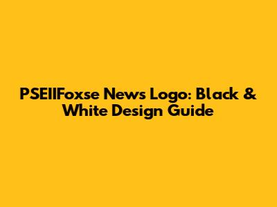 PSEIIFoxse News Logo: Black & White Design Guide