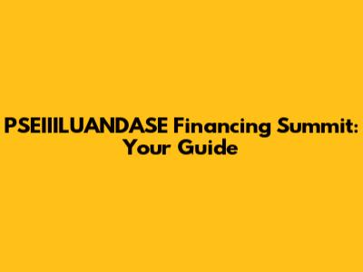 PSEIIILUANDASE Financing Summit: Your Guide