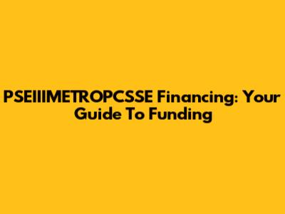 PSEIIIMETROPCSSE Financing: Your Guide To Funding