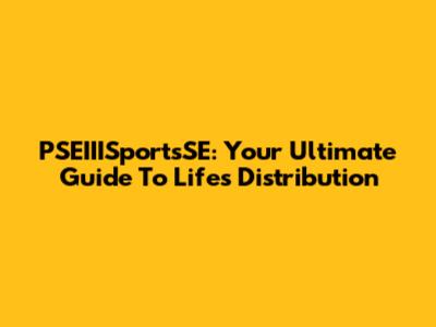 PSEIIISportsSE: Your Ultimate Guide To Life's Distribution