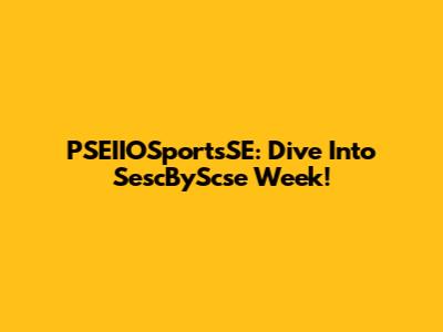 PSEIIOSportsSE: Dive Into SescByScse Week!