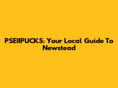 PSEIIPUCKS: Your Local Guide To Newstead