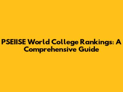 PSEIISE World College Rankings: A Comprehensive Guide