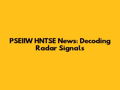 PSEIIW HNTSE News: Decoding Radar Signals