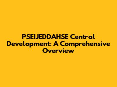 PSEIJEDDAHSE Central Development: A Comprehensive Overview