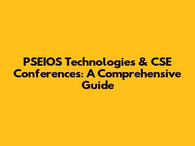 PSEIOS Technologies & CSE Conferences: A Comprehensive Guide