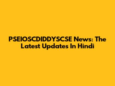 PSEIOSCDIDDYSCSE News: The Latest Updates In Hindi